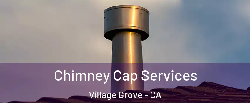 Chimney Cap Services Village Grove - CA