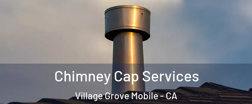 Chimney Cap Services Village Grove Mobile - CA