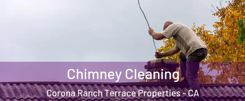 Chimney Cleaning Corona Ranch Terrace Properties - CA
