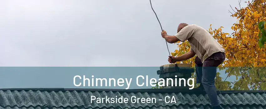 Chimney Cleaning Parkside Green - CA