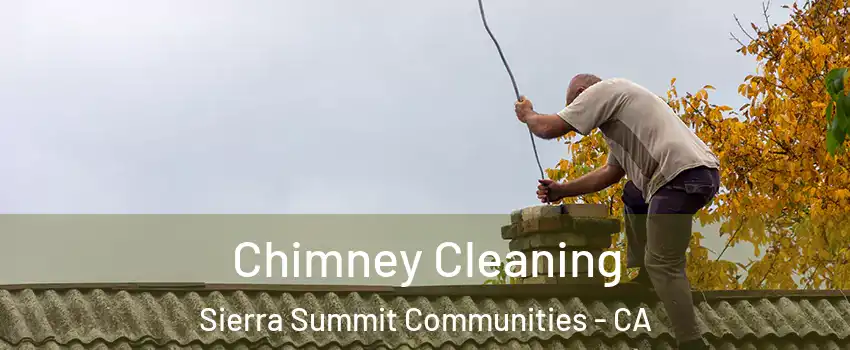 Chimney Cleaning Sierra Summit Communities - CA