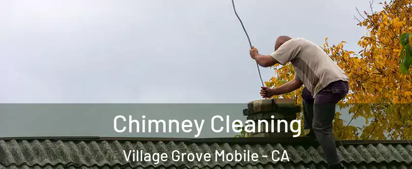 Chimney Cleaning Village Grove Mobile - CA