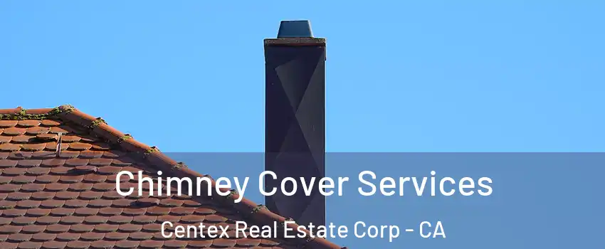 Chimney Cover Services Centex Real Estate Corp - CA