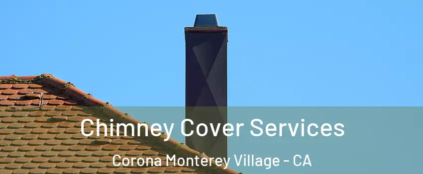 Chimney Cover Services Corona Monterey Village - CA