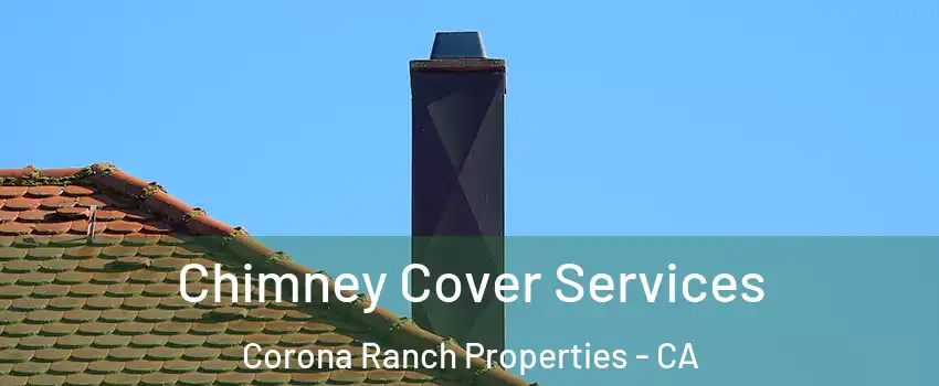 Chimney Cover Services Corona Ranch Properties - CA