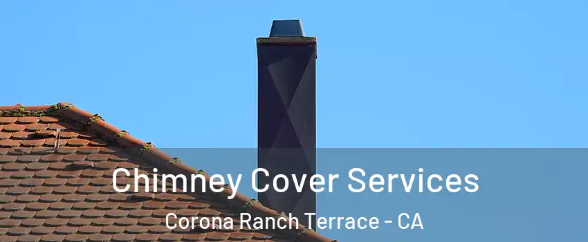Chimney Cover Services Corona Ranch Terrace - CA