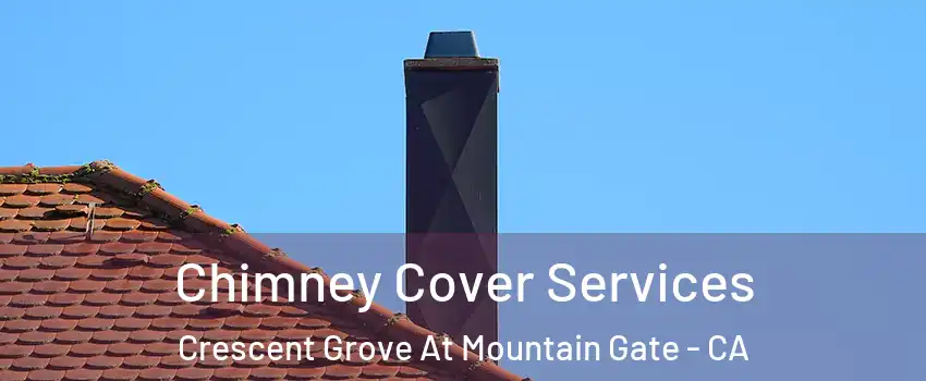 Chimney Cover Services Crescent Grove At Mountain Gate - CA