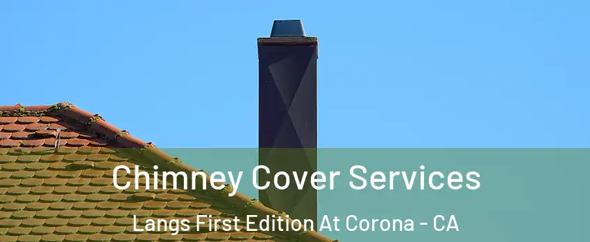 Chimney Cover Services Langs First Edition At Corona - CA