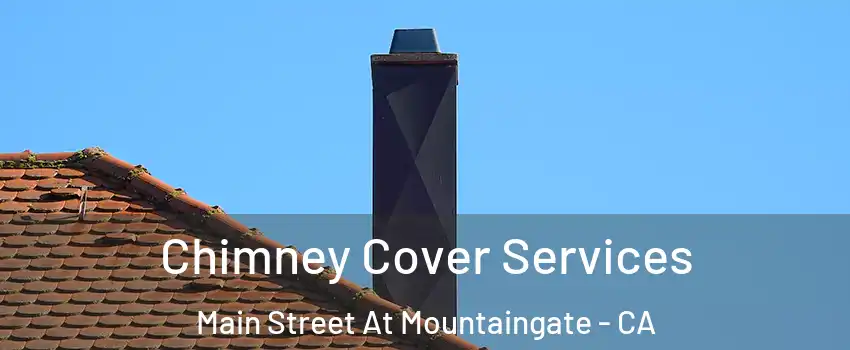 Chimney Cover Services Main Street At Mountaingate - CA