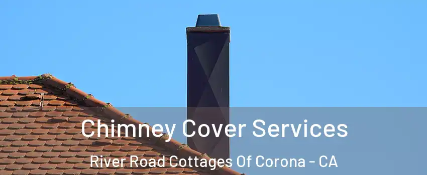 Chimney Cover Services River Road Cottages Of Corona - CA