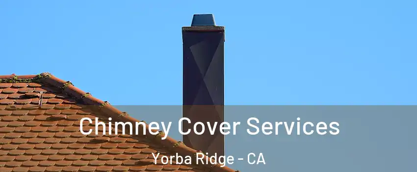 Chimney Cover Services Yorba Ridge - CA