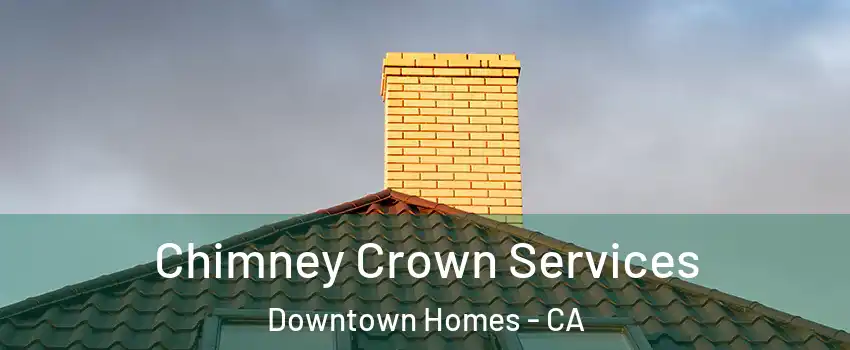 Chimney Crown Services Downtown Homes - CA