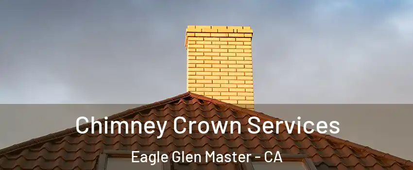 Chimney Crown Services Eagle Glen Master - CA