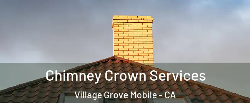 Chimney Crown Services Village Grove Mobile - CA