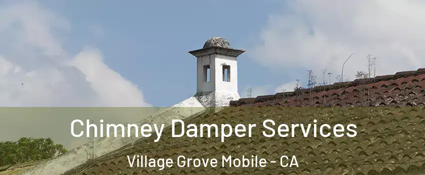 Chimney Damper Services Village Grove Mobile - CA