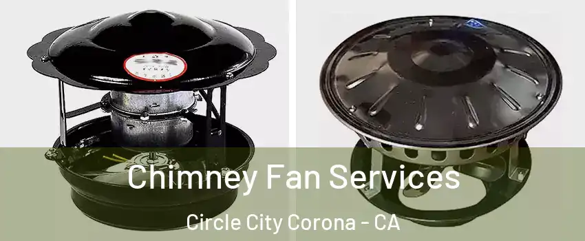 Chimney Fan Services Circle City Corona - CA