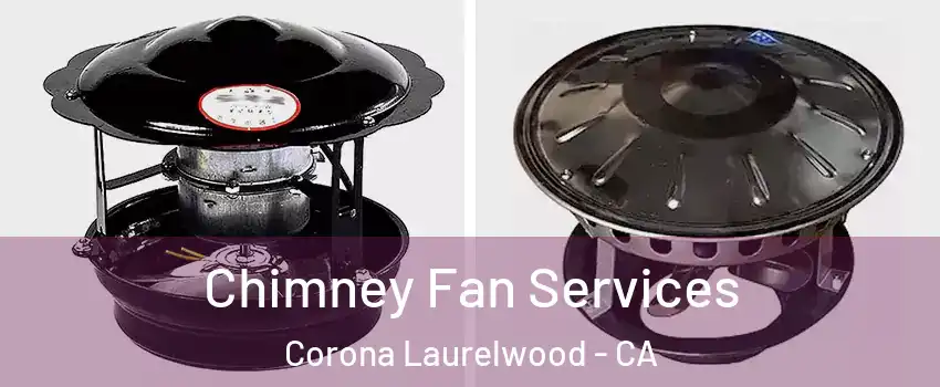Chimney Fan Services Corona Laurelwood - CA