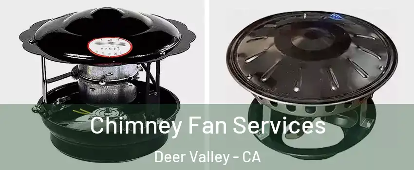 Chimney Fan Services Deer Valley - CA