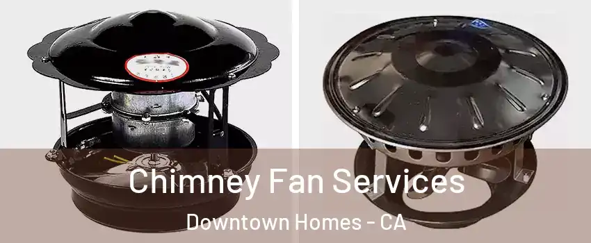 Chimney Fan Services Downtown Homes - CA