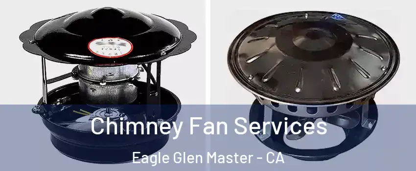 Chimney Fan Services Eagle Glen Master - CA