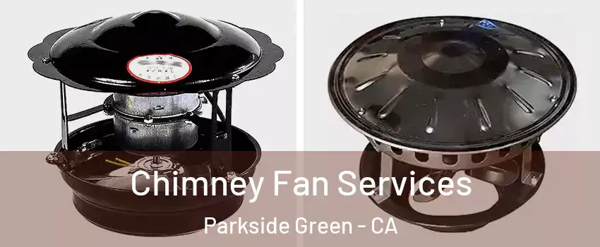 Chimney Fan Services Parkside Green - CA