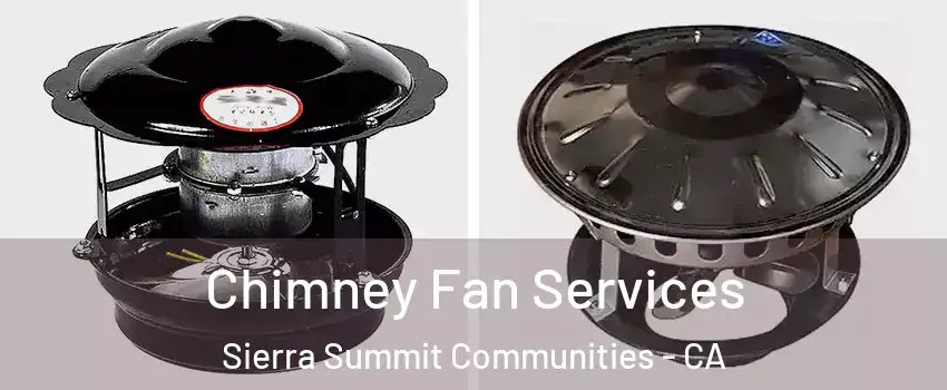 Chimney Fan Services Sierra Summit Communities - CA