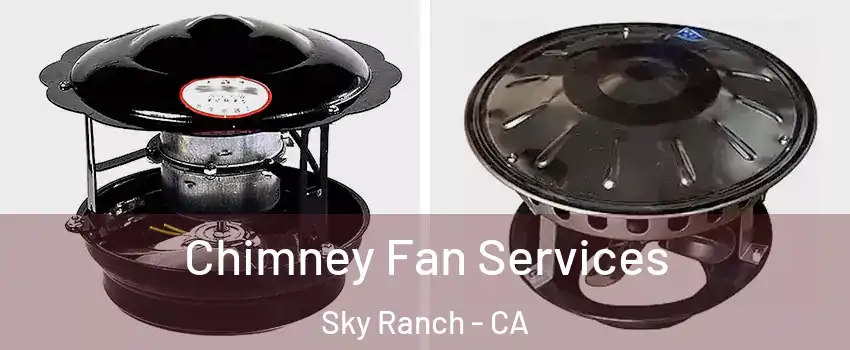 Chimney Fan Services Sky Ranch - CA