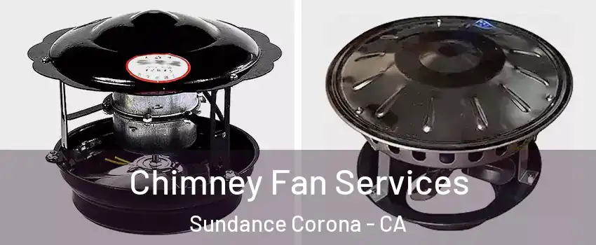 Chimney Fan Services Sundance Corona - CA