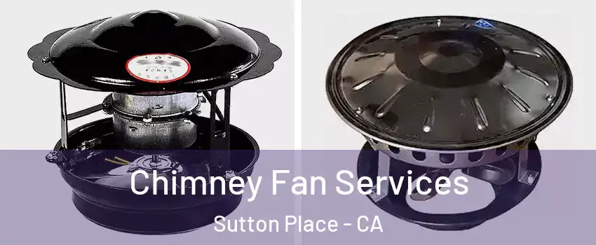 Chimney Fan Services Sutton Place - CA