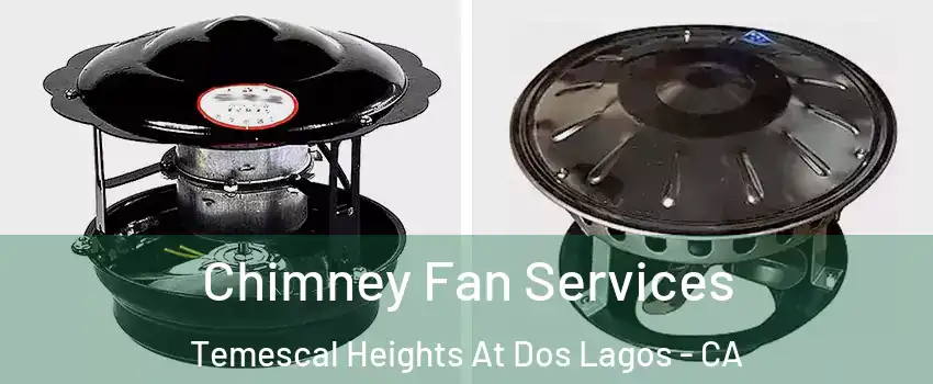 Chimney Fan Services Temescal Heights At Dos Lagos - CA