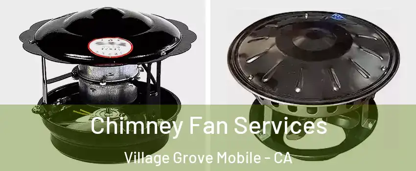 Chimney Fan Services Village Grove Mobile - CA