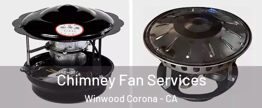 Chimney Fan Services Winwood Corona - CA