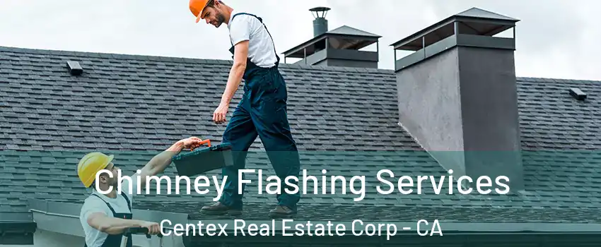 Chimney Flashing Services Centex Real Estate Corp - CA