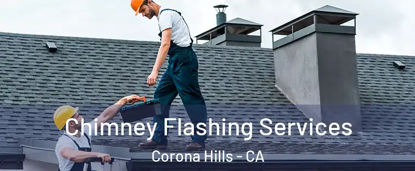 Chimney Flashing Services Corona Hills - CA