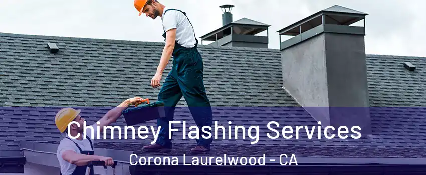 Chimney Flashing Services Corona Laurelwood - CA