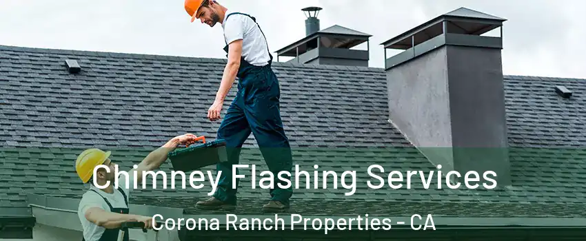 Chimney Flashing Services Corona Ranch Properties - CA