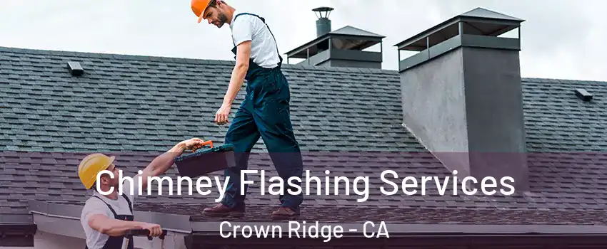 Chimney Flashing Services Crown Ridge - CA