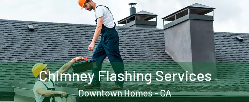 Chimney Flashing Services Downtown Homes - CA