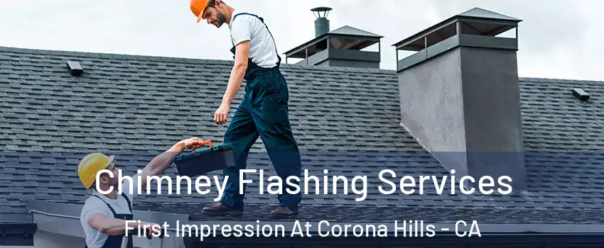 Chimney Flashing Services First Impression At Corona Hills - CA