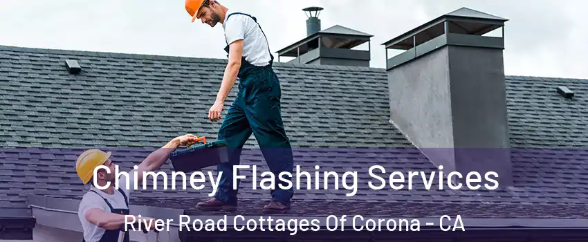 Chimney Flashing Services River Road Cottages Of Corona - CA