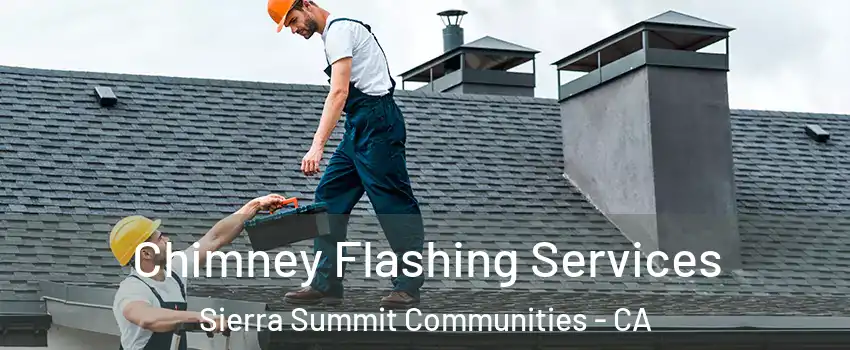 Chimney Flashing Services Sierra Summit Communities - CA