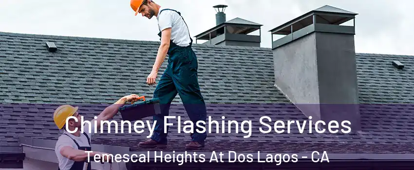 Chimney Flashing Services Temescal Heights At Dos Lagos - CA