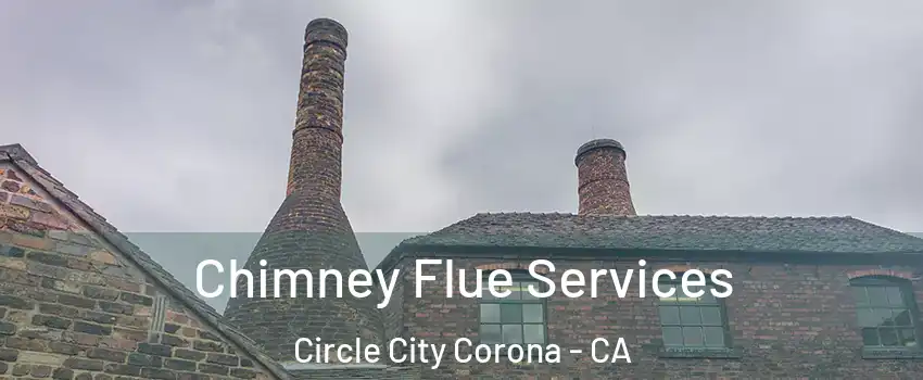 Chimney Flue Services Circle City Corona - CA