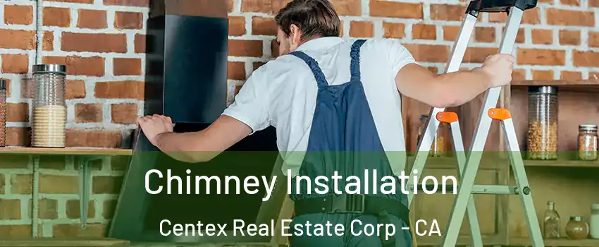 Chimney Installation Centex Real Estate Corp - CA