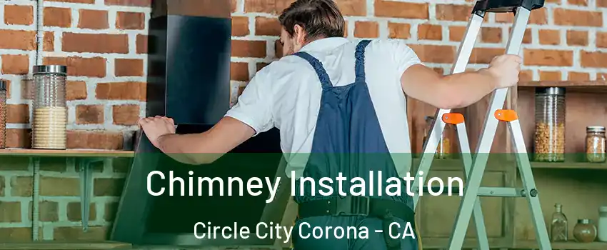 Chimney Installation Circle City Corona - CA