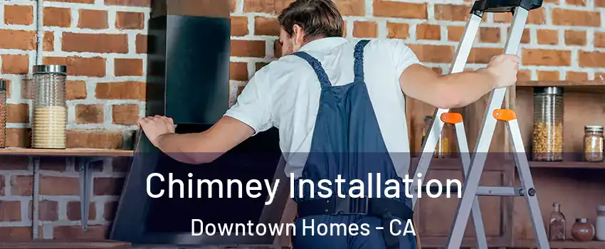 Chimney Installation Downtown Homes - CA