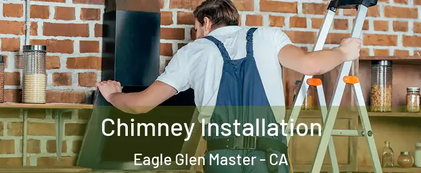 Chimney Installation Eagle Glen Master - CA