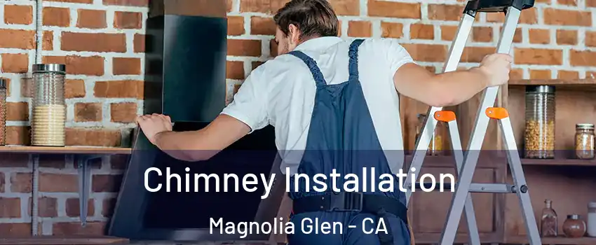Chimney Installation Magnolia Glen - CA