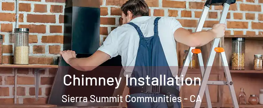 Chimney Installation Sierra Summit Communities - CA