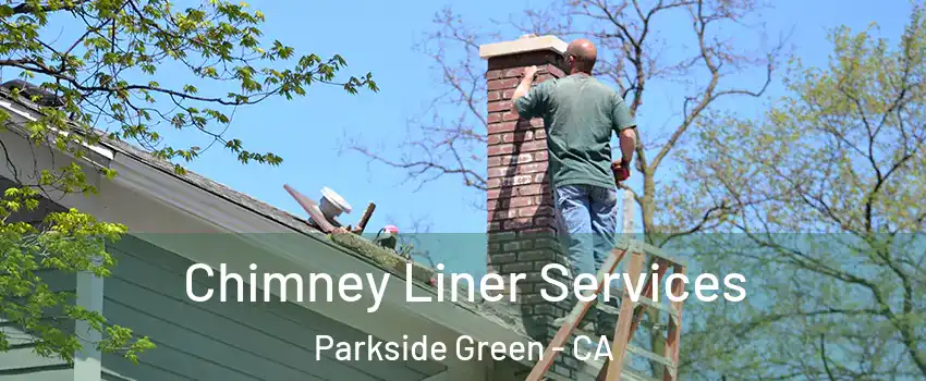 Chimney Liner Services Parkside Green - CA